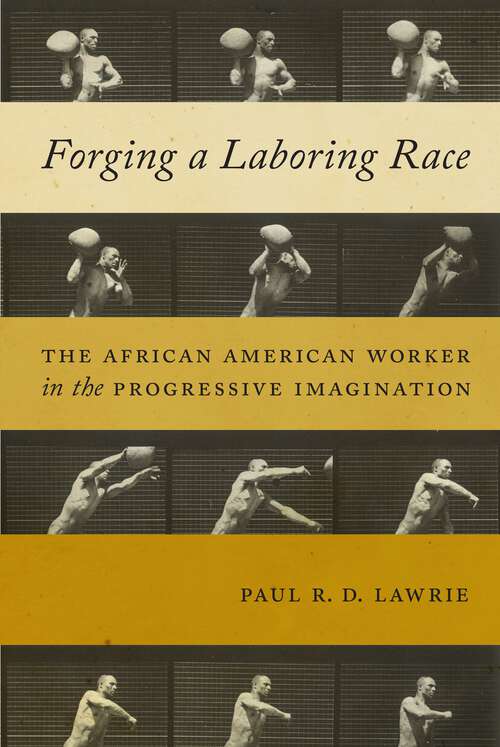 Book cover of Forging a Laboring Race: The African American Worker in the Progressive Imagination (Culture, Labor, History #11)