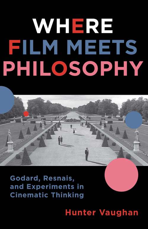 Book cover of Where Film Meets Philosophy: Godard, Resnais, and Experiments in Cinematic Thinking (Film and Culture Series)
