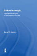 Balkan Imbroglio: Politics And Security In Southeastern Europe