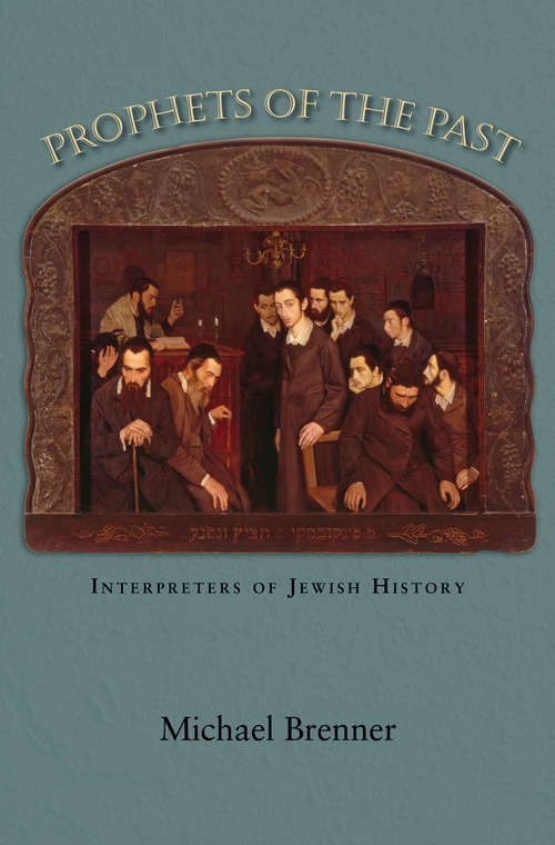 Prophets of the Past: Interpreters of Jewish History