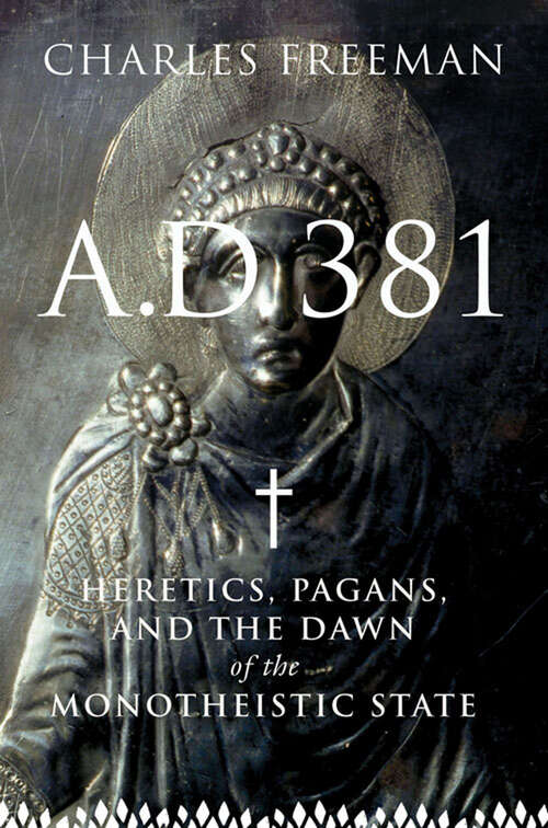 Book cover of A.D. 381: Heretics, Pagans, and the Dawn of the Monotheistic State