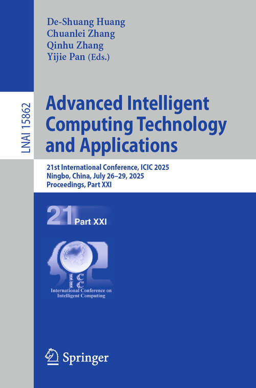 Book cover of Advanced Intelligent Computing Technology and Applications: 21st International Conference, ICIC 2025, Ningbo, China, July 26–29, 2025, Proceedings, Part XXI (Lecture Notes in Computer Science #15862)