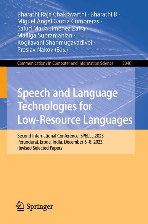 Book cover of Speech and Language Technologies for Low-Resource Languages: Second International Conference, SPELLL 2023, Perundurai, Erode, India, December 6–8, 2023, Revised Selected Papers (2024) (Communications in Computer and Information Science #2046)