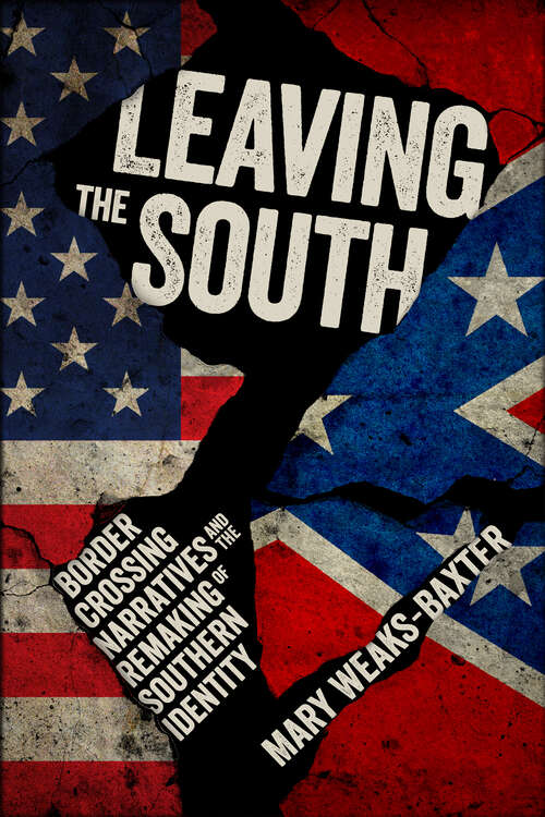 Book cover of Leaving the South: Border Crossing Narratives and the Remaking of Southern Identity (EPUB Single)