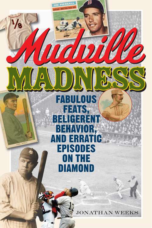 Book cover of Mudville Madness: Fabulous Feats, Belligerent Behavior, and Erratic Episodes on the Diamond