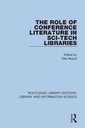 The Role of Conference Literature in Sci-Tech Libraries (Routledge Library Editions: Library and Information Science #78)