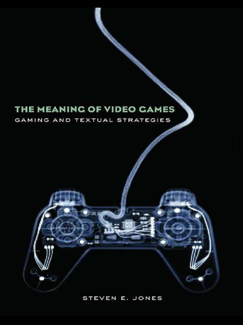 The Meaning of Video Games: Gaming and Textual Strategies