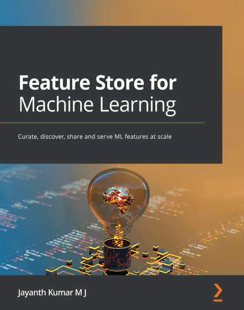 Book cover of Feature Store for Machine Learning: Curate, discover, share and serve ML features at scale
