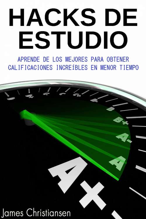 Book cover of Hacks de Estudio: Aprende De Los Mejores Para Obtener Calificaciones Increíbles En Menor Tiempo