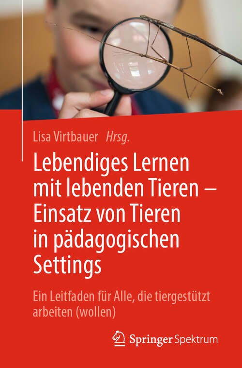 Book cover of Lebendiges Lernen mit lebenden Tieren – Einsatz von Tieren in pädagogischen Settings: Ein Leitfaden für Alle, die tiergestützt arbeiten (wollen)