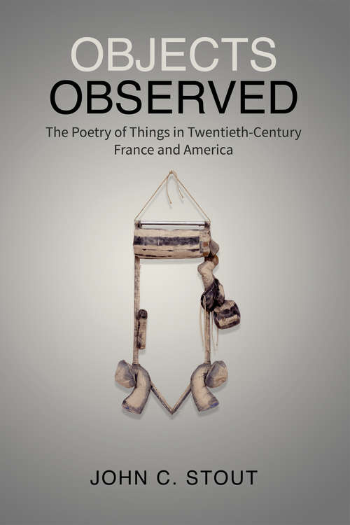 Book cover of Objects Observed: The Poetry of Things in Twentieth-Century France and America (University of Toronto Romance Series)