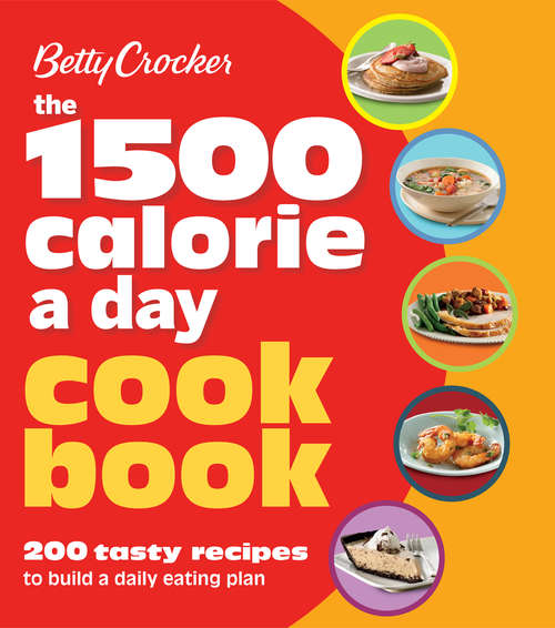 Book cover of The 1500 Calorie a Day Cookbook: 200 Tasty Recipes to Build a Daily Eating Plan (Betty Crocker Cooking)