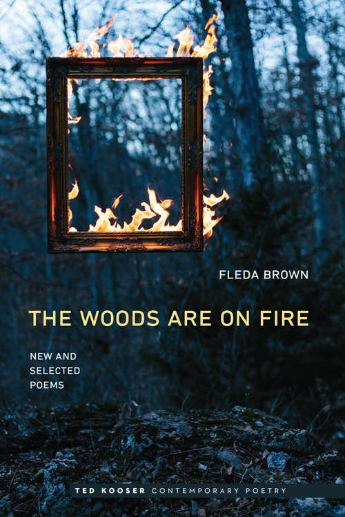 The Woods Are On Fire: New and Selected Poems (Ted Kooser Contemporary Poetry)