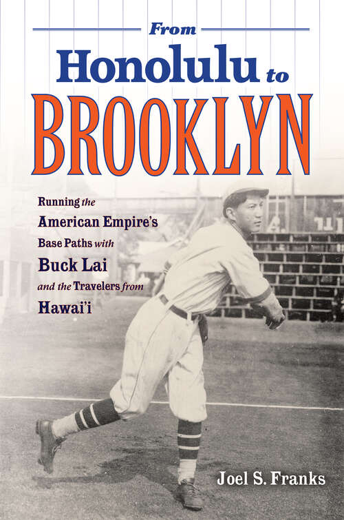 Book cover of From Honolulu to Brooklyn: Running the American Empire’s Base Paths with Buck Lai and the Travelers from Hawai’i