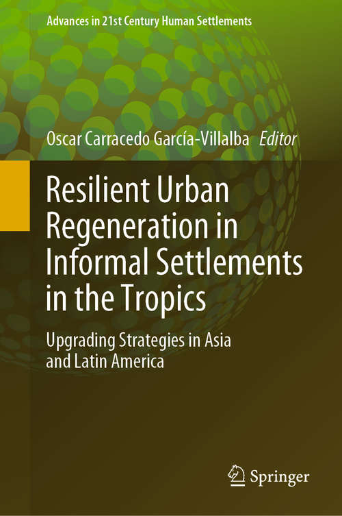 Book cover of Resilient Urban Regeneration in Informal Settlements in the Tropics: Upgrading Strategies in Asia and Latin America (1st ed. 2021) (Advances in 21st Century Human Settlements)