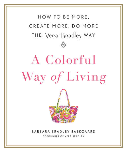 Book cover of A Colorful Way of Living: How to Be More, Create More, Do More the Vera Bradley Way