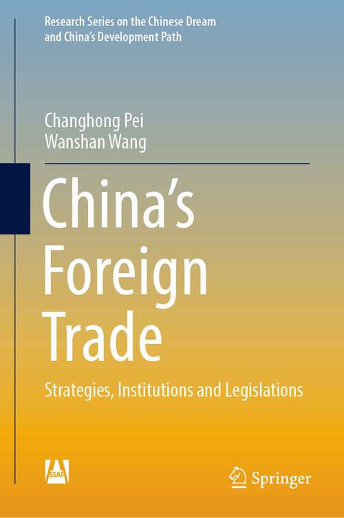 China’s Foreign Trade: Strategies, Institutions and Legislations (Research Series on the Chinese Dream and China’s Development Path)