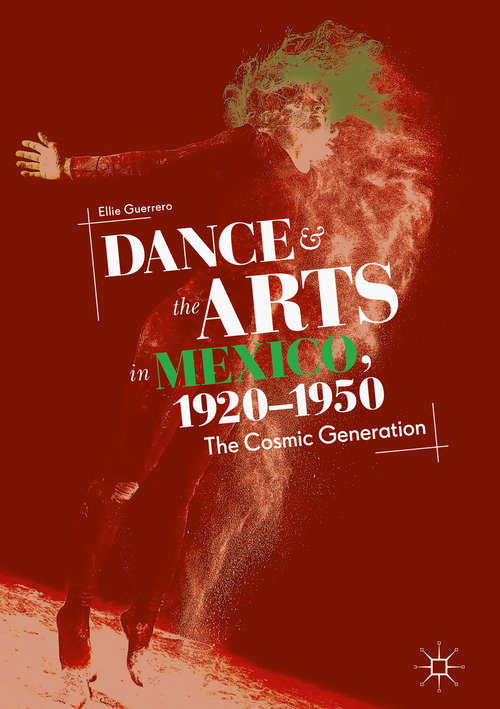 Book cover of Dance and the Arts in Mexico, 1920-1950: The Cosmic Generation