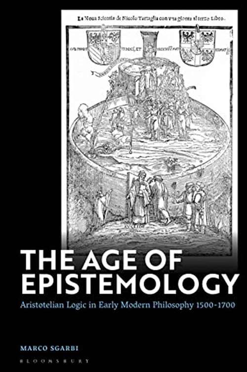 Book cover of The Age Of Epistemology: Aristotelian Logic In Early Modern Philosophy 1500-1700