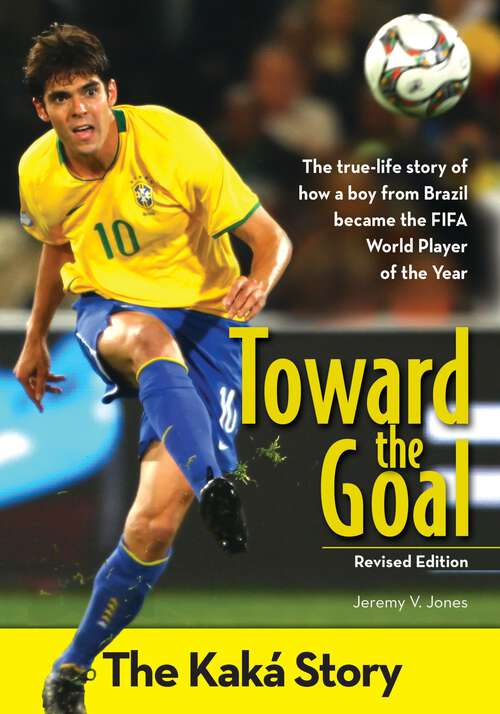 Book cover of Toward the Goal, Revised Edition: The Kaká Story (ZonderKidz Biography)