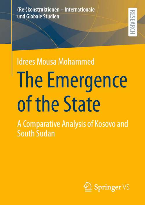 The Emergence of the State: A Comparative Analysis of Kosovo and South Sudan ((Re-)konstruktionen - Internationale und Globale Studien)