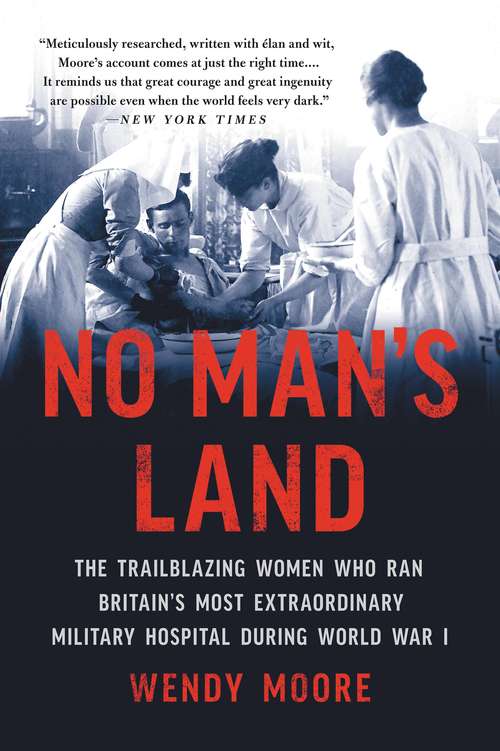 Book cover of No Man's Land: The Trailblazing Women Who Ran Britain's Most Extraordinary Military Hospital During World War I