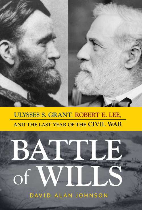 Book cover of Battle of Wills: Ulysses S. Grant, Robert E. Lee, and the Last Year of the Civil War