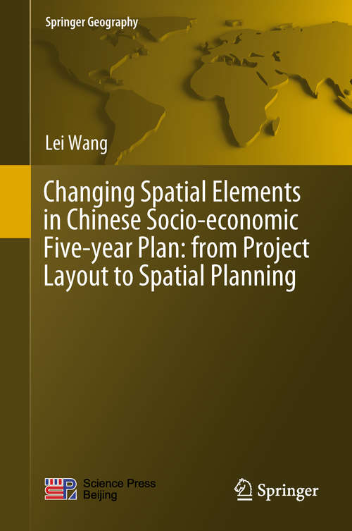 Changing Spatial Elements in Chinese Socio-economic Five-year Plan: From Project Layout To Spatial Planning (Springer Geography)