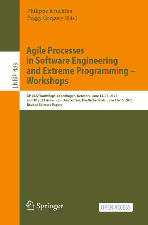 Book cover of Agile Processes in Software Engineering and Extreme Programming – Workshops: XP 2022 Workshops, Copenhagen, Denmark, June 13–17, 2022, and XP 2023 Workshops, Amsterdam, The Netherlands, June 13–16, 2023, Revised Selected Papers (1st ed. 2024) (Lecture Notes in Business Information Processing #489)