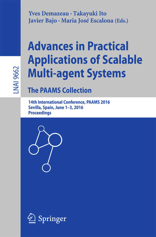 Advances in Practical Applications of Scalable Multi-agent Systems. The PAAMS Collection: 14th International Conference, PAAMS 2016, Sevilla, Spain, June 1-3, 2016, Proceedings (Lecture Notes in Computer Science #9662)