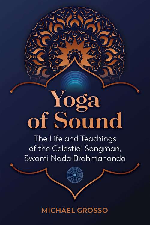 Book cover of Yoga of Sound: The Life and Teachings of the Celestial Songman, Swami Nada Brahmananda