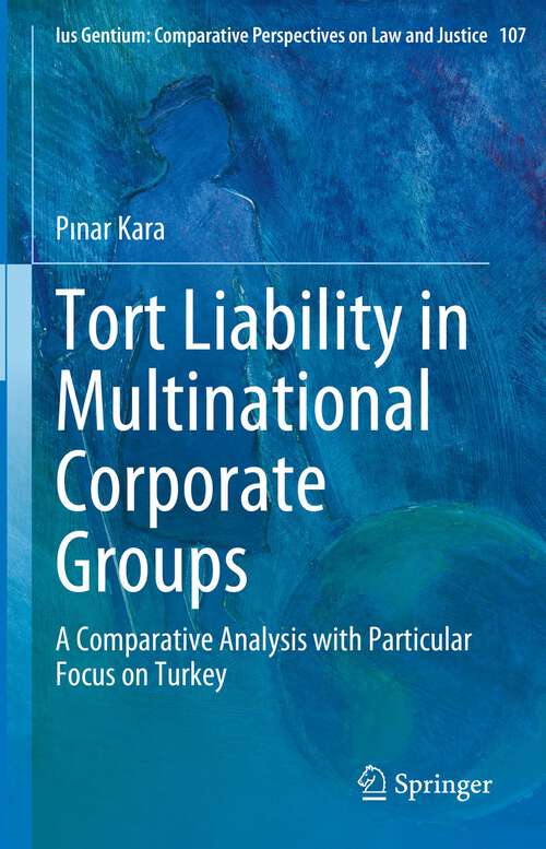 Book cover of Tort Liability in Multinational Corporate Groups: A Comparative Analysis with Particular Focus on Turkey (1st ed. 2023) (Ius Gentium: Comparative Perspectives on Law and Justice #107)