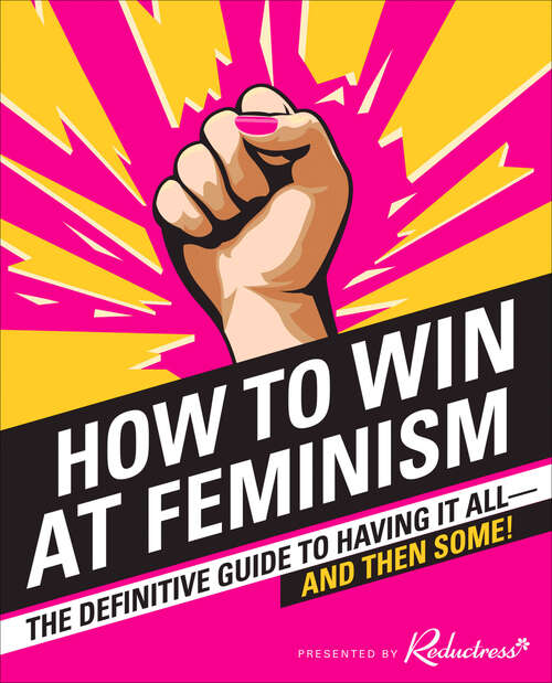 Book cover of How to Win at Feminism: The Definitive Guide to Having It All—And Then Some!