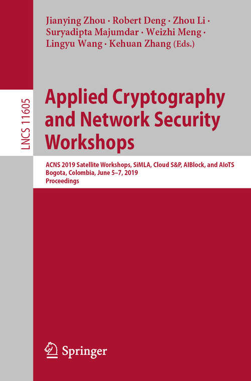 Book cover of Applied Cryptography and Network Security Workshops: ACNS 2019 Satellite Workshops, SiMLA, Cloud S&P, AIBlock, and AIoTS, Bogota, Colombia, June 5–7, 2019, Proceedings (1st ed. 2019) (Lecture Notes in Computer Science #11605)