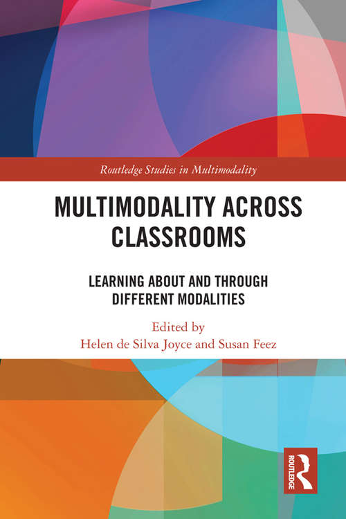 Multimodality Across Classrooms: Learning About and Through Different Modalities (Routledge Studies in Multimodality)