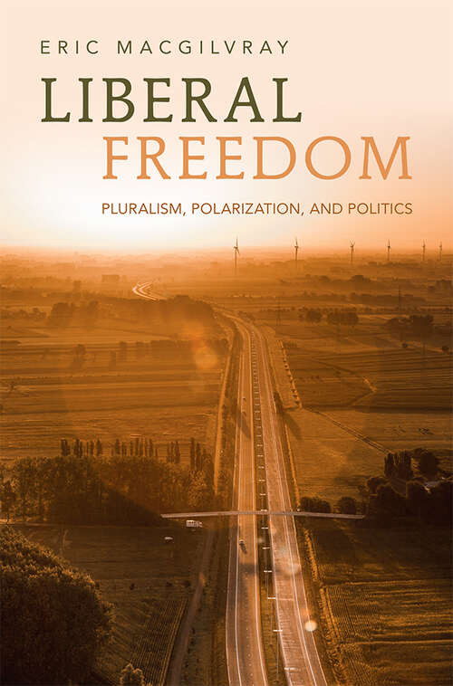 Book cover of Liberal Freedom: Pluralism, Polarization, and Politics