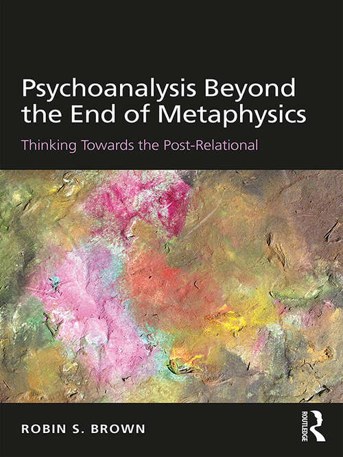 Book cover of Psychoanalysis Beyond the End of Metaphysics: Thinking Towards the Post-Relational