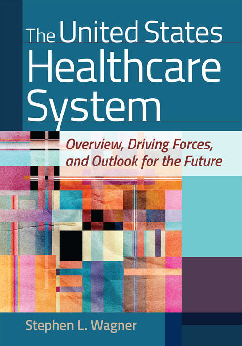 Book cover of The United States Healthcare System: Overview, Driving Forces, and Outlook for the Future