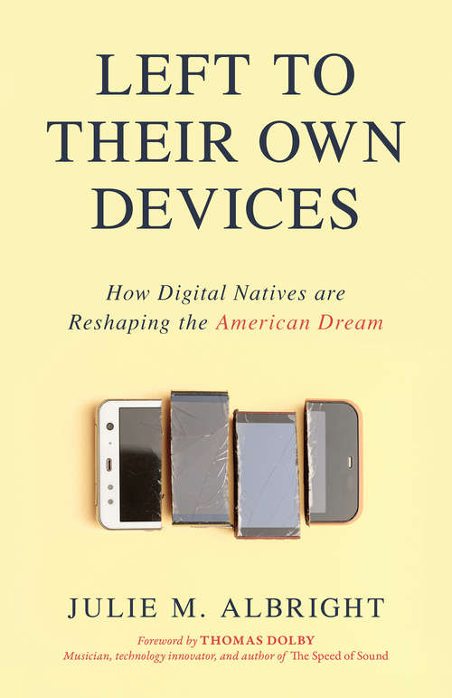 Book cover of Left to Their Own Devices: How Digital Natives Are Reshaping the American Dream