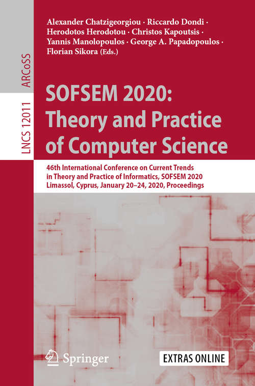 SOFSEM 2020: 46th International Conference on Current Trends in Theory and Practice of Informatics, SOFSEM 2020, Limassol, Cyprus, January 20–24, 2020, Proceedings (Lecture Notes in Computer Science #12011)