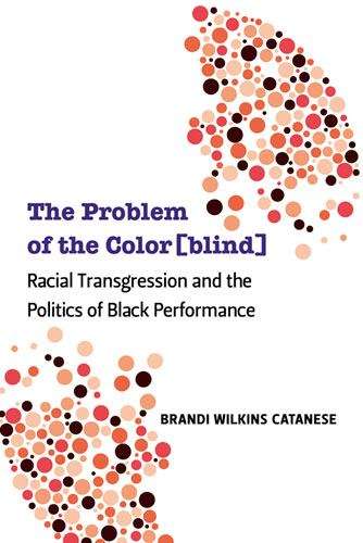 Book cover of The Problem of the Color[blind]: Racial Transgression and the Politics of Black Performance