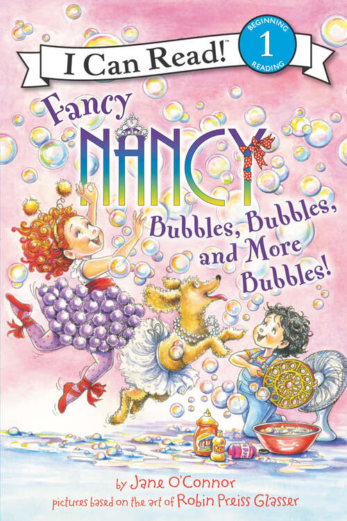 Book cover of Fancy Nancy: Bubbles, Bubbles, and More Bubbles! (I Can Read Level 1)