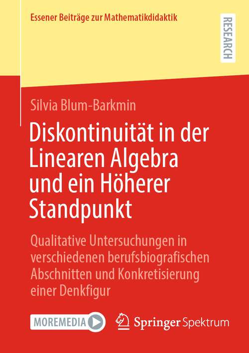 Book cover of Diskontinuität in der Linearen Algebra und ein Höherer Standpunkt: Qualitative Untersuchungen in verschiedenen berufsbiografischen Abschnitten und Konkretisierung einer Denkfigur (1. Aufl. 2022) (Essener Beiträge zur Mathematikdidaktik)