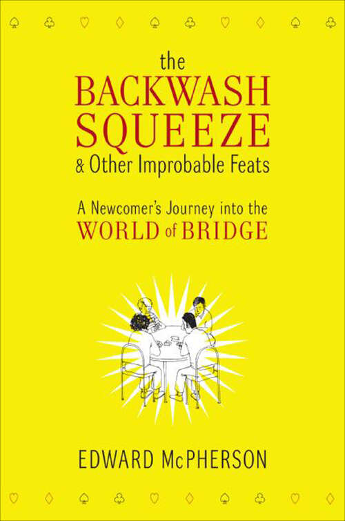 Book cover of The Backwash Squeeze & Other Improbable Feats: A Newcomer's Journey into the World of Bridge