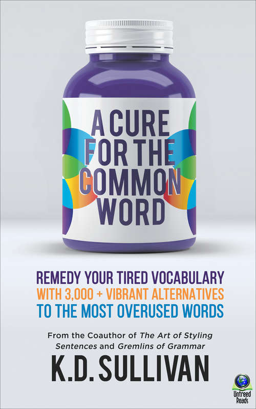 Book cover of A Cure for the Common Word: Remedy Your Tired Vocabulary with 3,000 + Vibrant Alternatives to the Most Overused Words