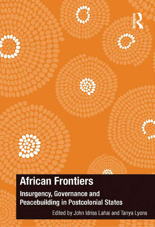 African Frontiers: Insurgency, Governance and Peacebuilding in Postcolonial States (The Ashgate Plus Series in International Relations and Politics)