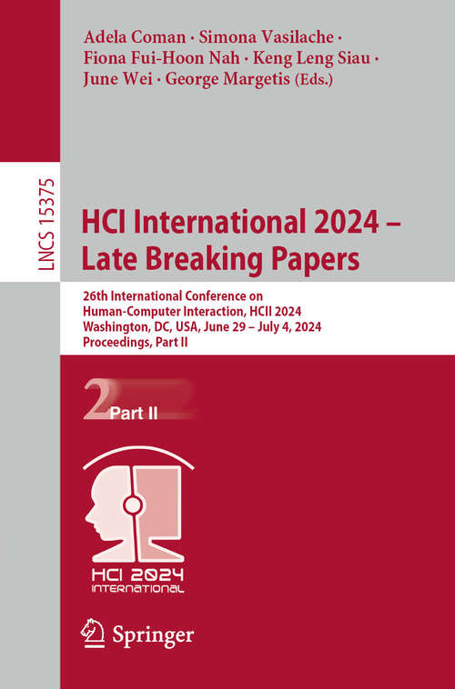 Book cover of HCI International 2024 – Late Breaking Papers: 26th International Conference on Human-Computer Interaction, HCII 2024, Washington, DC, USA, June 29 – July 4, 2024, Proceedings, Part II (Lecture Notes in Computer Science #15375)