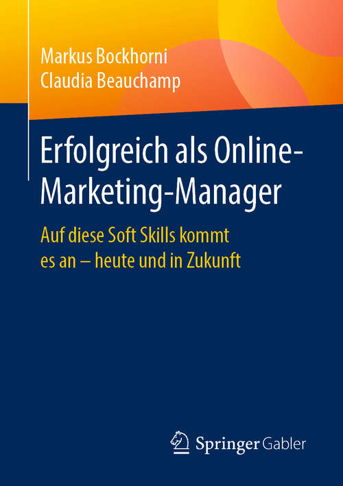 Book cover of Erfolgreich als Online-Marketing-Manager: Auf diese Soft Skills kommt es an – heute und in Zukunft (1. Aufl. 2019)