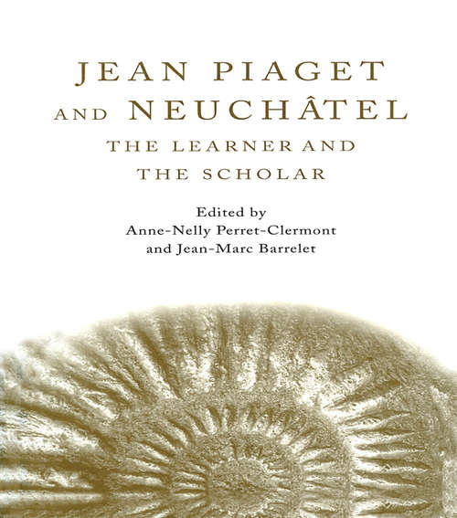 Jean Piaget and Neuchâtel: The Learner and the Scholar