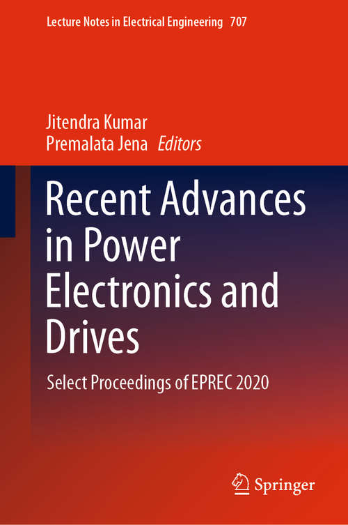 Recent Advances in Power Electronics and Drives: Select Proceedings of EPREC 2020 (Lecture Notes in Electrical Engineering #707)
